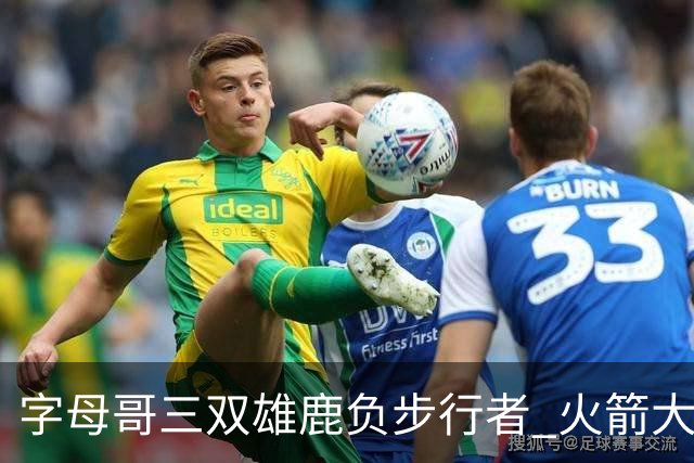字母哥三双雄鹿负步行者 火箭大胜活塞止3连败